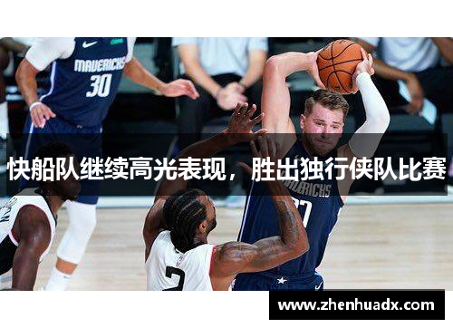 快船队继续高光表现，胜出独行侠队比赛